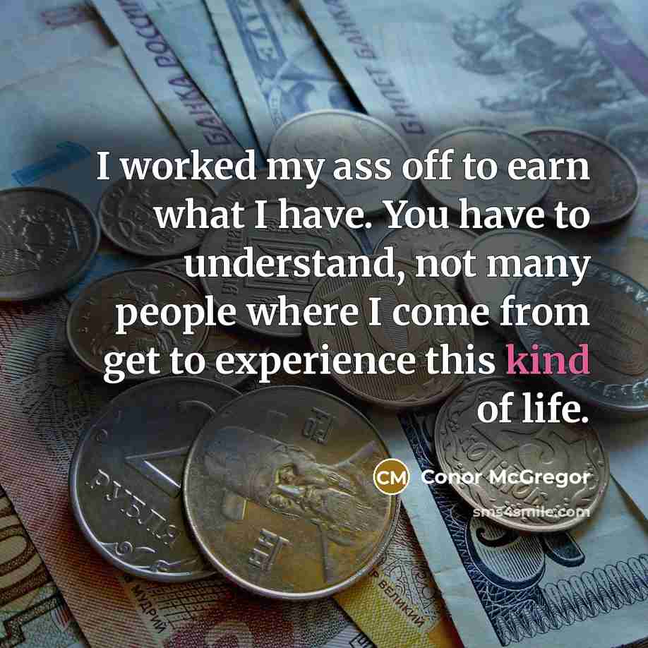 “I worked my ass off to earn what I have.…” quote by Conor McGregor