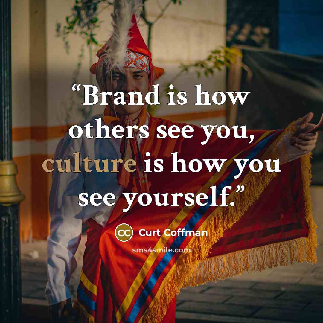 “Brand is how others see you, culture is how you see yourself.” quote by Curt Coffman