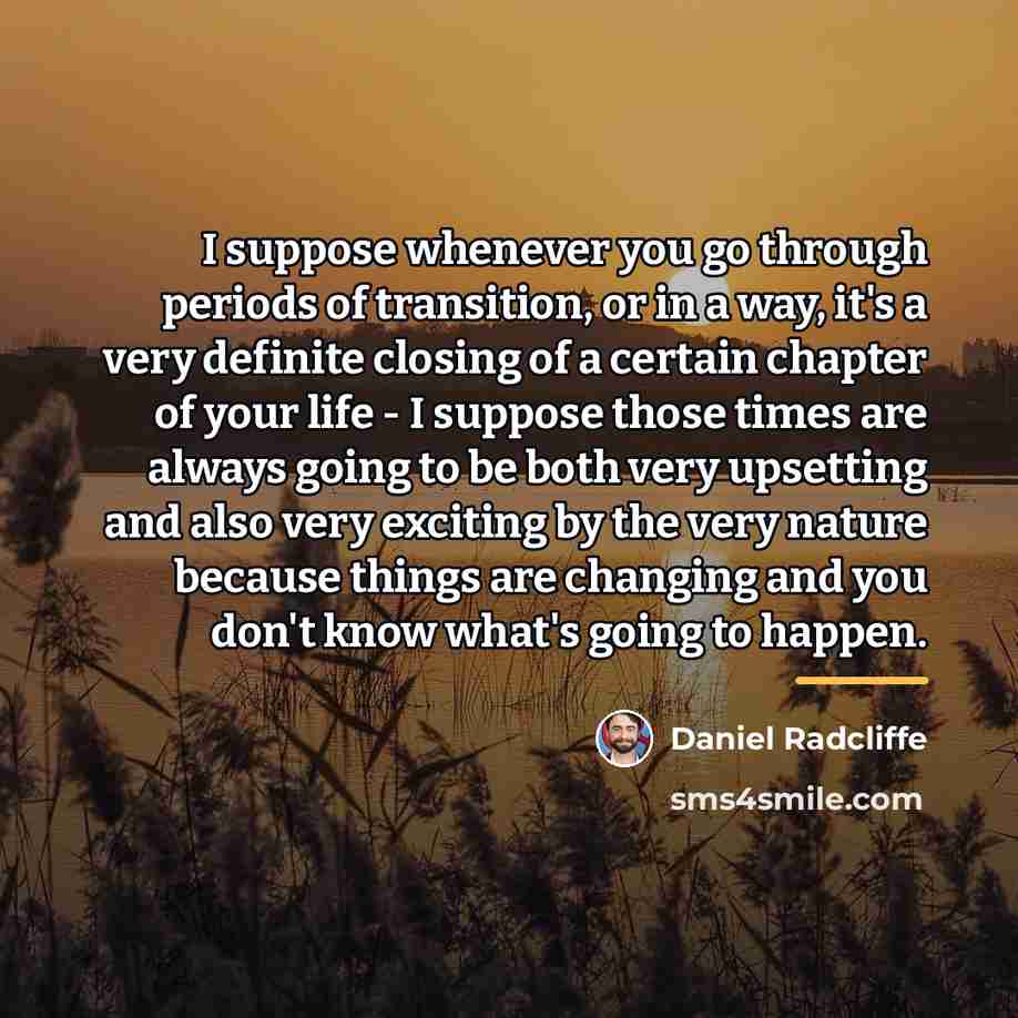 “I suppose whenever you go through periods of transition, or…” quote by Daniel Radcliffe