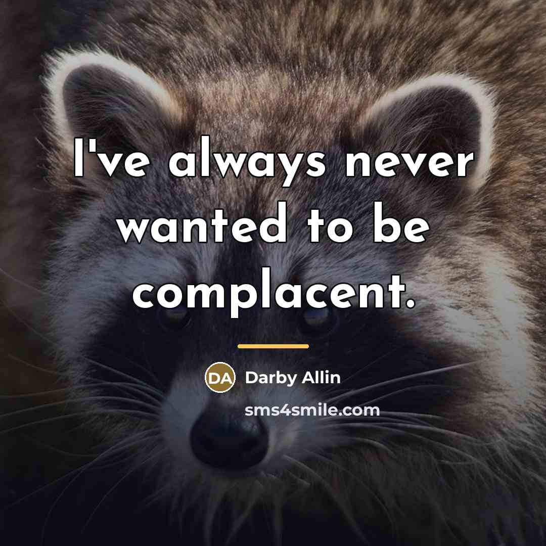 “I've always never wanted to be complacent.…” quote by Darby Allin