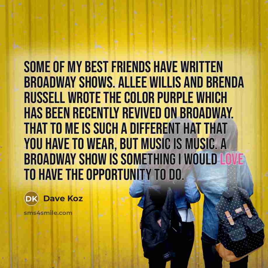 “Some of my best friends have written Broadway shows. Allee…” quote by Dave Koz