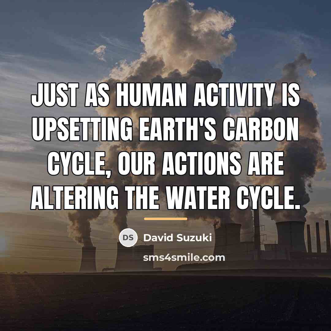 “Just as human activity is upsetting Earth's carbon cycle, our…” quote by David Suzuki