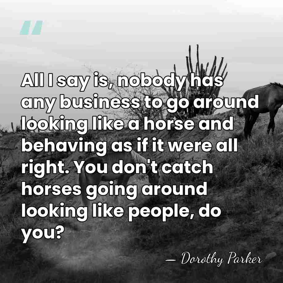 All I say is, nobody has any business to go around looking&hellip; - Dorothy Parker