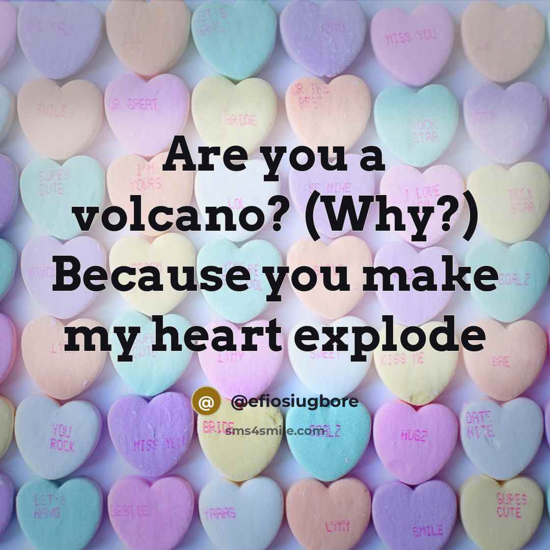 “Are you a volcano? (Why?) Because you make my heart…” quote by @efiosiugbore