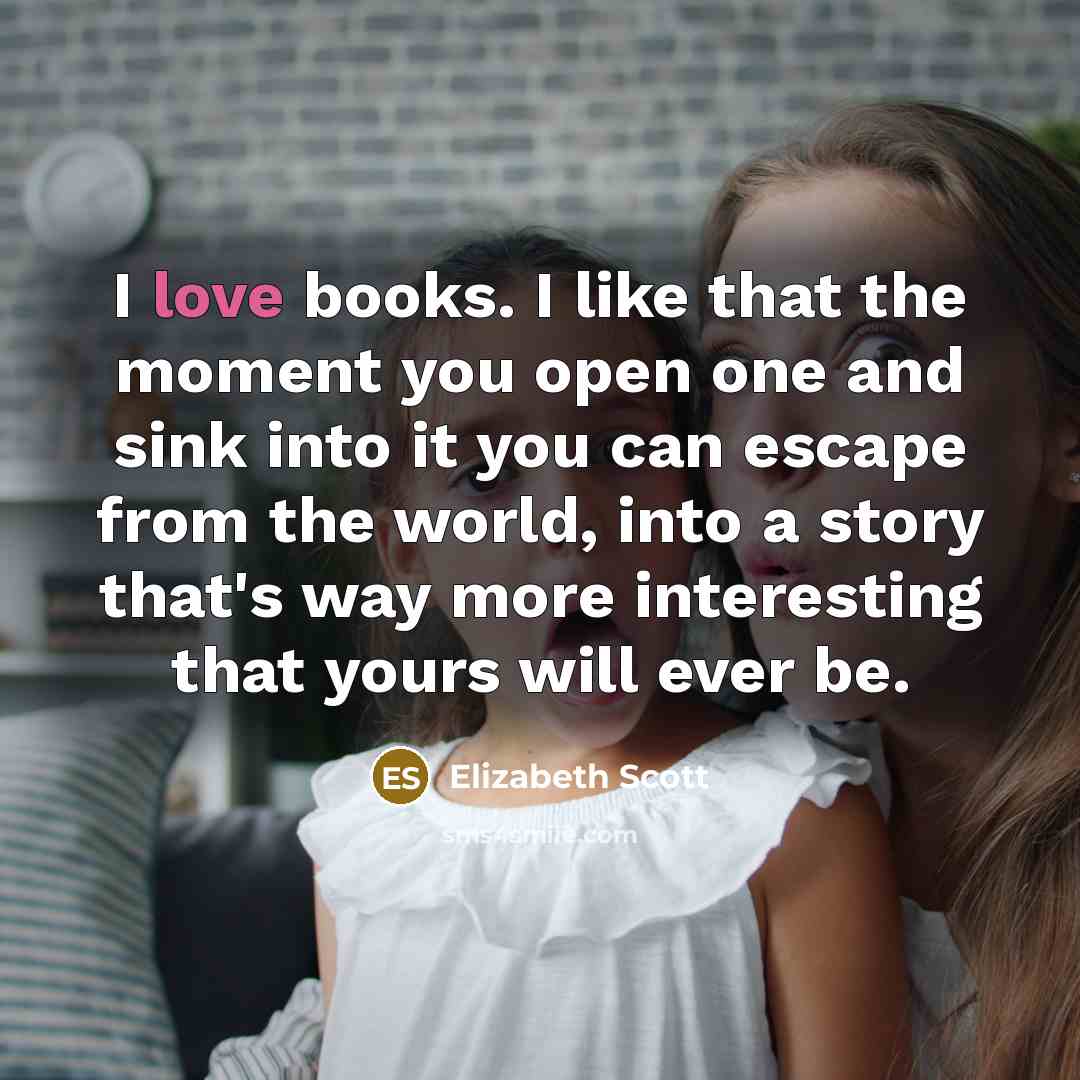 “I love books. I like that the moment you open…” quote by Elizabeth Scott