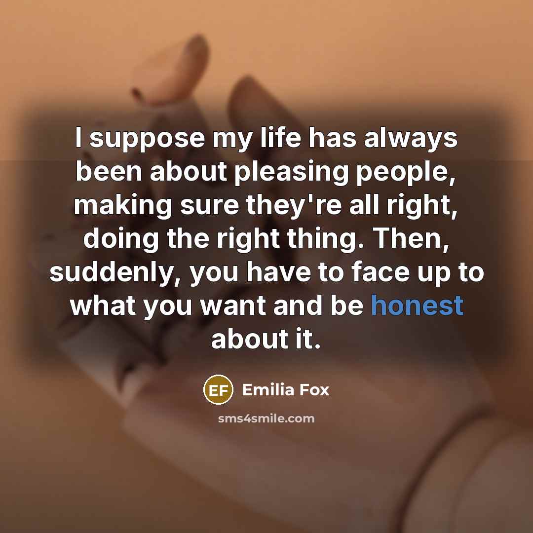 “I suppose my life has always been about pleasing people,…” quote by Emilia Fox