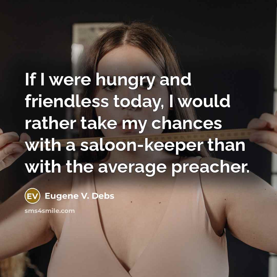 “If I were hungry and friendless today, I would rather…” quote by Eugene V. Debs