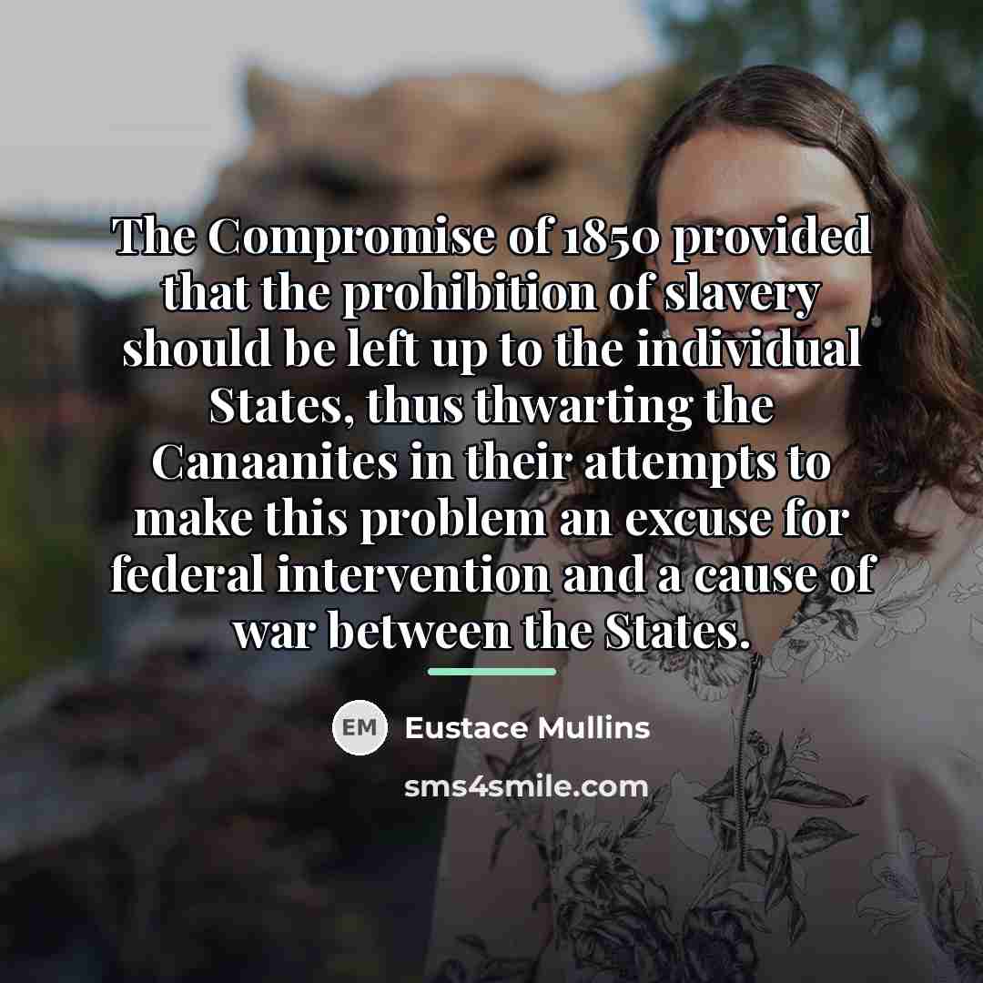 “The Compromise of 1850 provided that the prohibition of slavery…” quote by Eustace Mullins