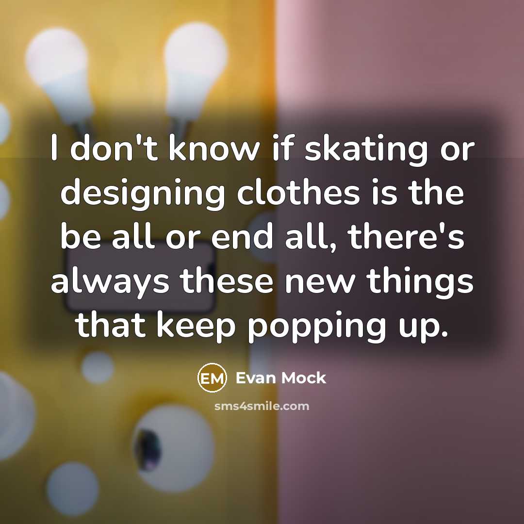 “I don't know if skating or designing clothes is the…” quote by Evan Mock