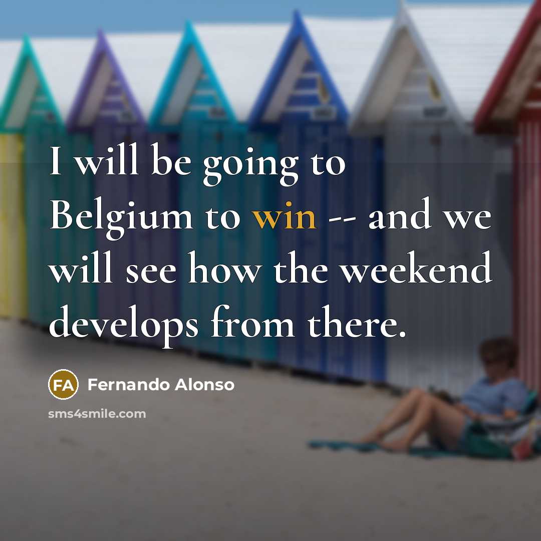 “I will be going to Belgium to win -- and…” quote by Fernando Alonso