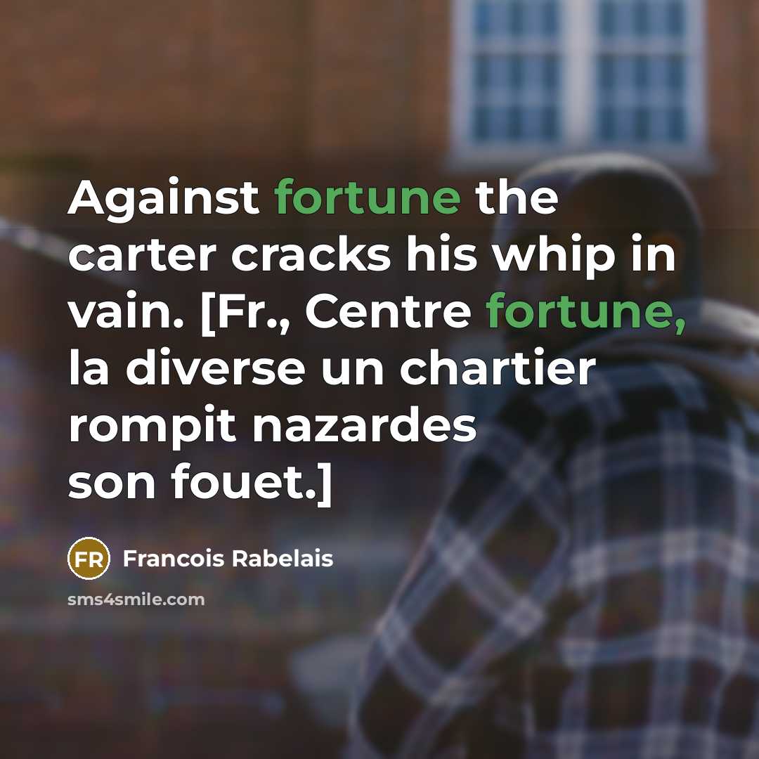 “Against fortune the carter cracks his whip in vain. [Fr.,…” quote by Francois Rabelais