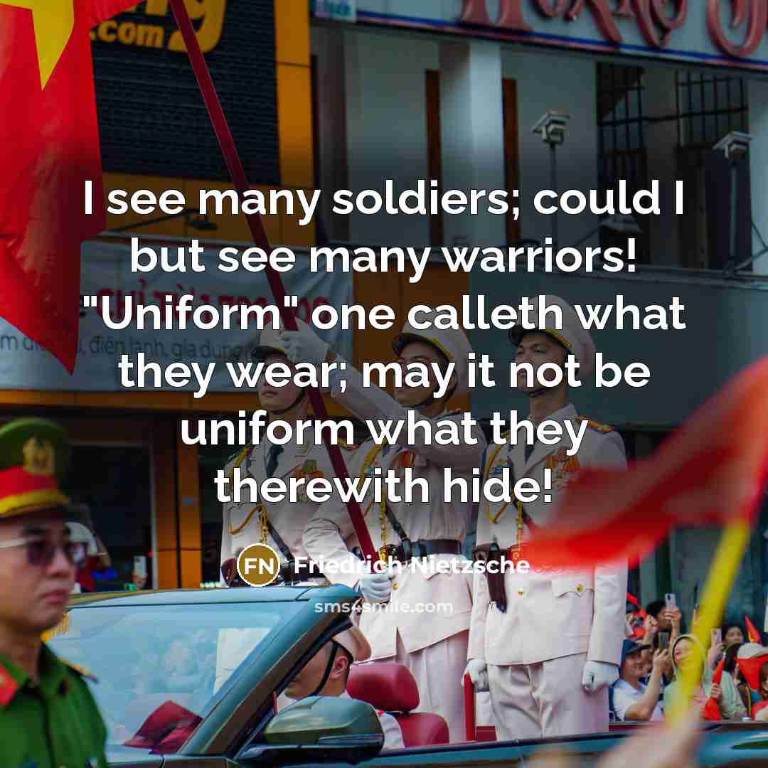 “I see many soldiers; could I but see many warriors!…” quote by Friedrich Nietzsche