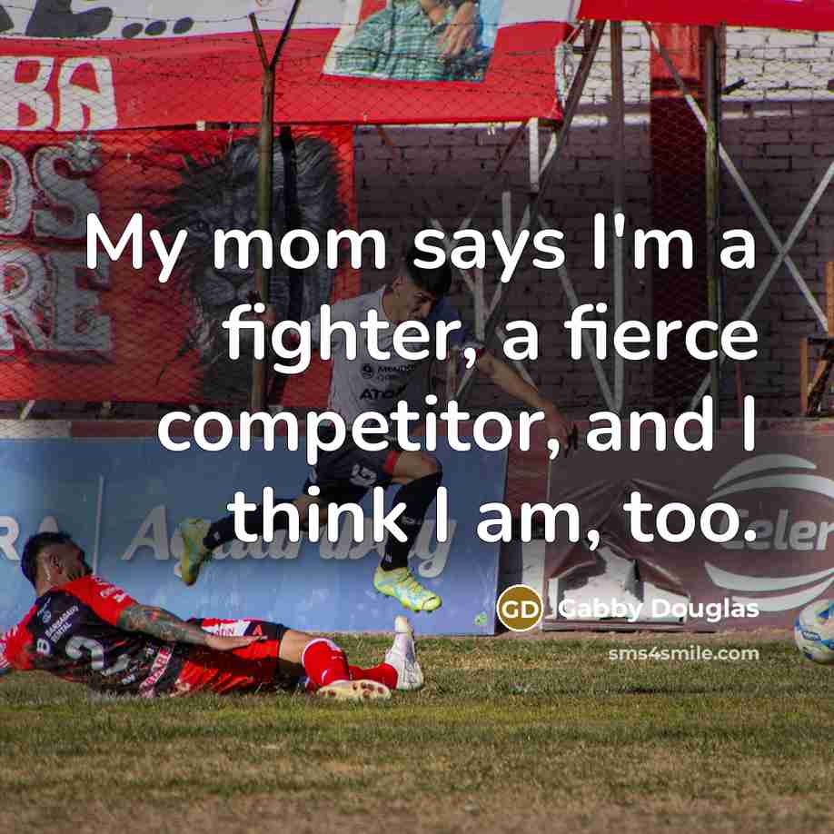“My mom says I'm a fighter, a fierce competitor, and…” quote by Gabby Douglas