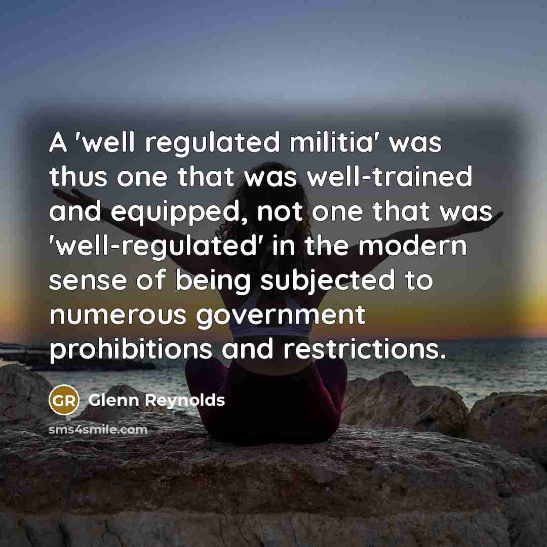 “A 'well regulated militia' was thus one that was well-trained…” quote by Glenn Reynolds