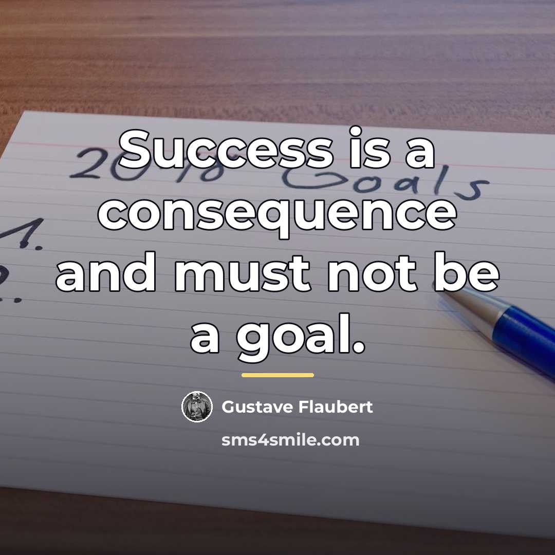 “Success is a consequence and must not be a goal.…” quote by Gustave Flaubert