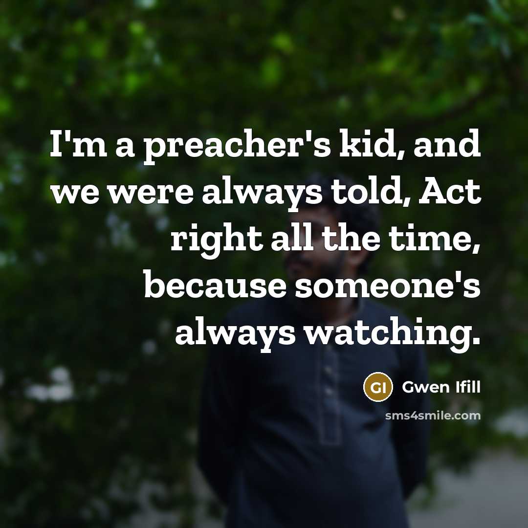 “I'm a preacher's kid, and we were always told, Act…” quote by Gwen Ifill