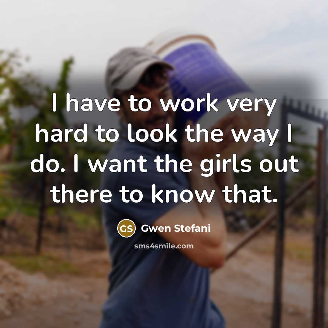 “I have to work very hard to look the way…” quote by Gwen Stefani