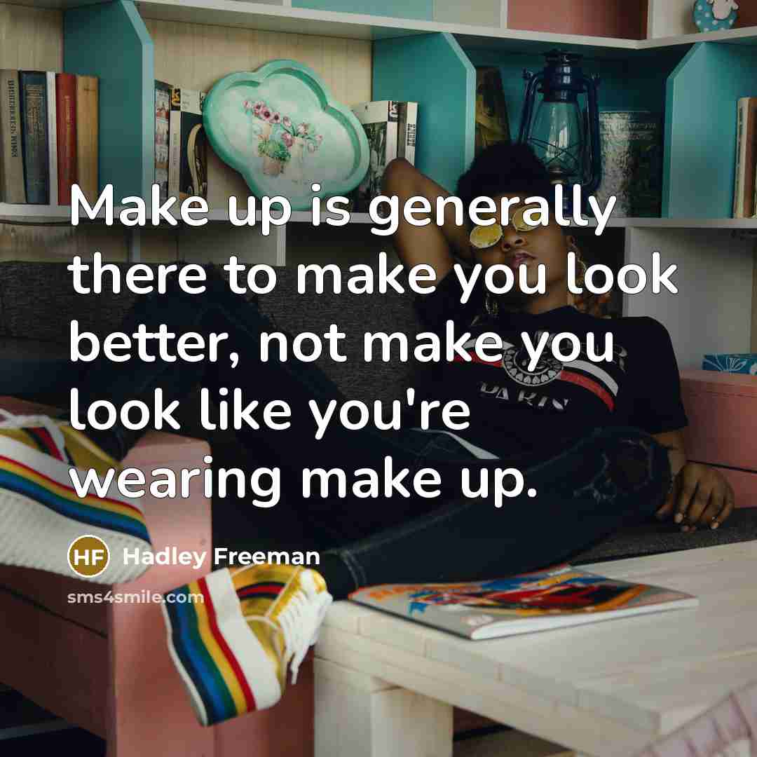“Make up is generally there to make you look better,…” quote by Hadley Freeman
