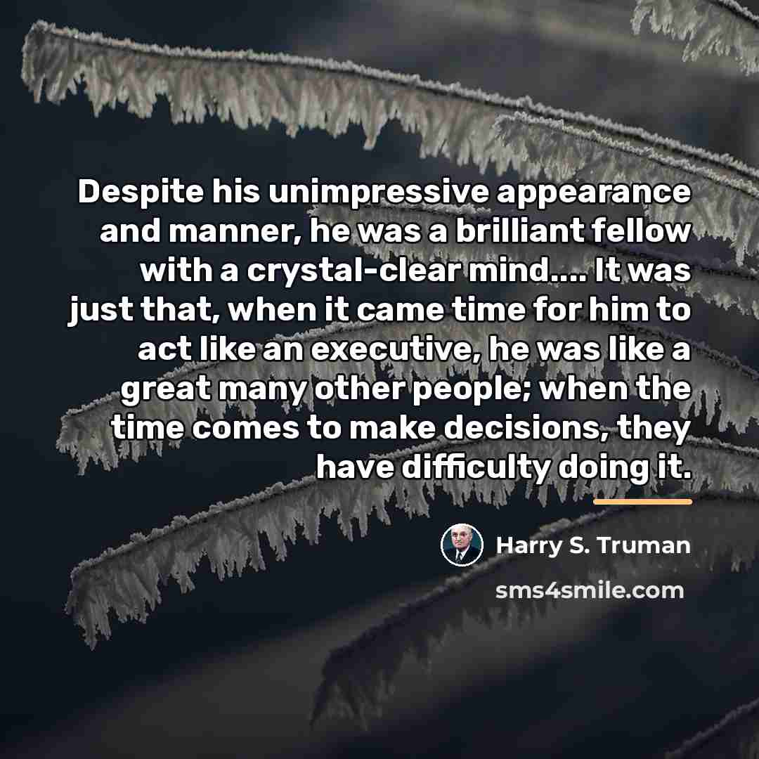 “Despite his unimpressive appearance and manner, he was a brilliant…” quote by Harry S. Truman