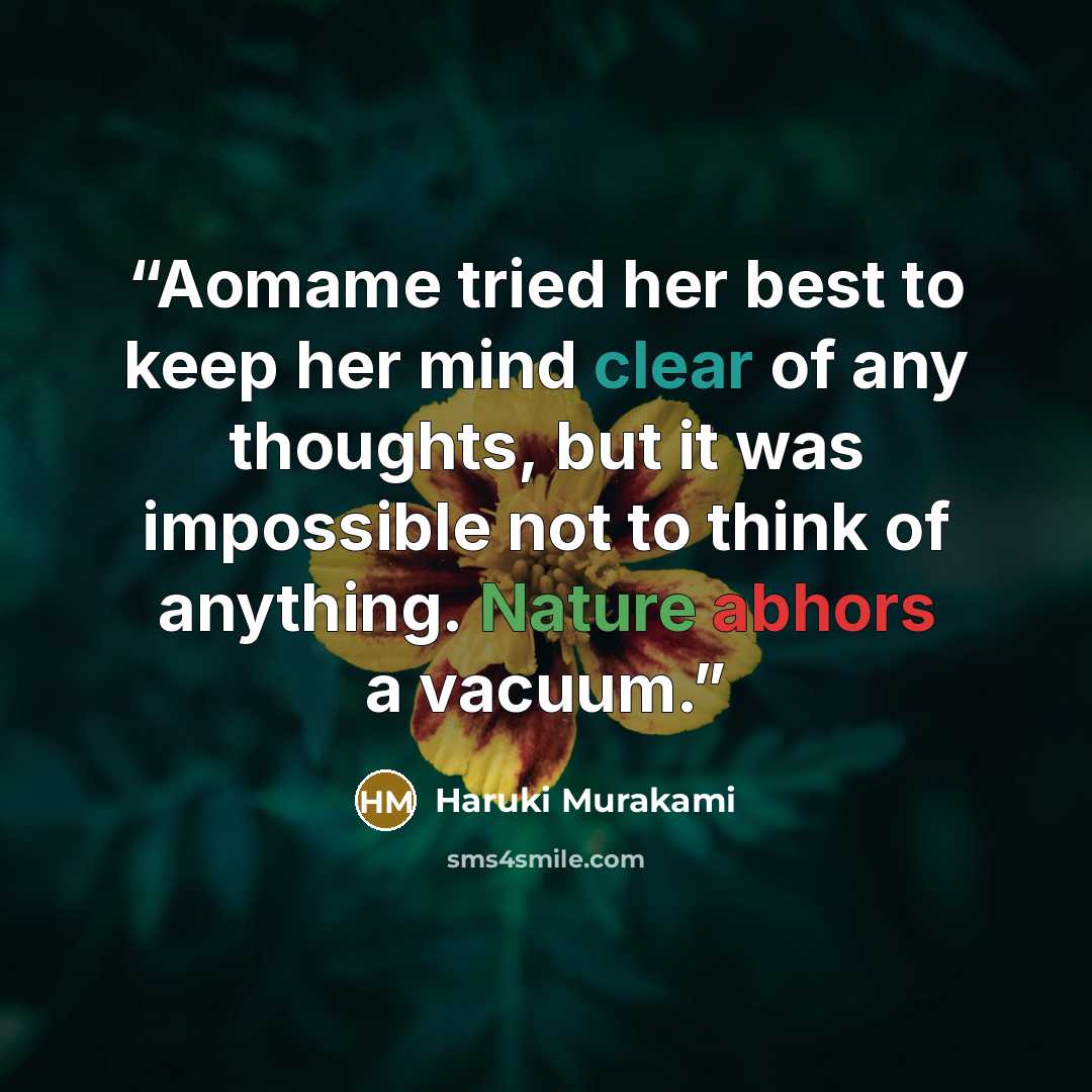 “Aomame tried her best to keep her mind clear of any thoughts, but it was impossible not to think of anything. Nature abhors a vacuum.” quote by Haruki Murakami