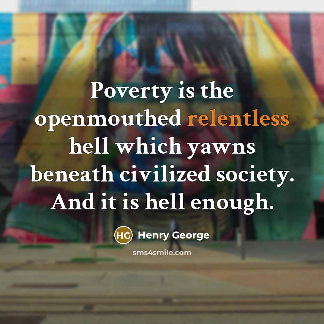 “Poverty is the openmouthed relentless hell which yawns beneath civilized…” quote by Henry George