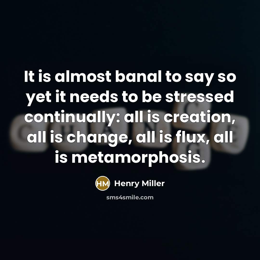 “It is almost banal to say so yet it needs…” quote by Henry Miller