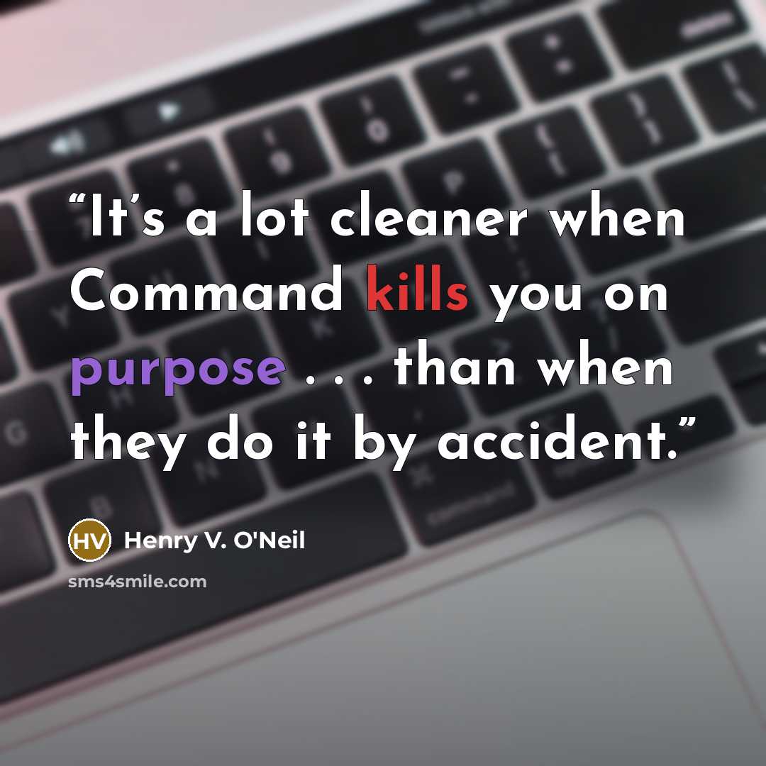 “It’s a lot cleaner when Command kills you on purpose . . . than when they do it by accident.” quote by Henry V. O'Neil