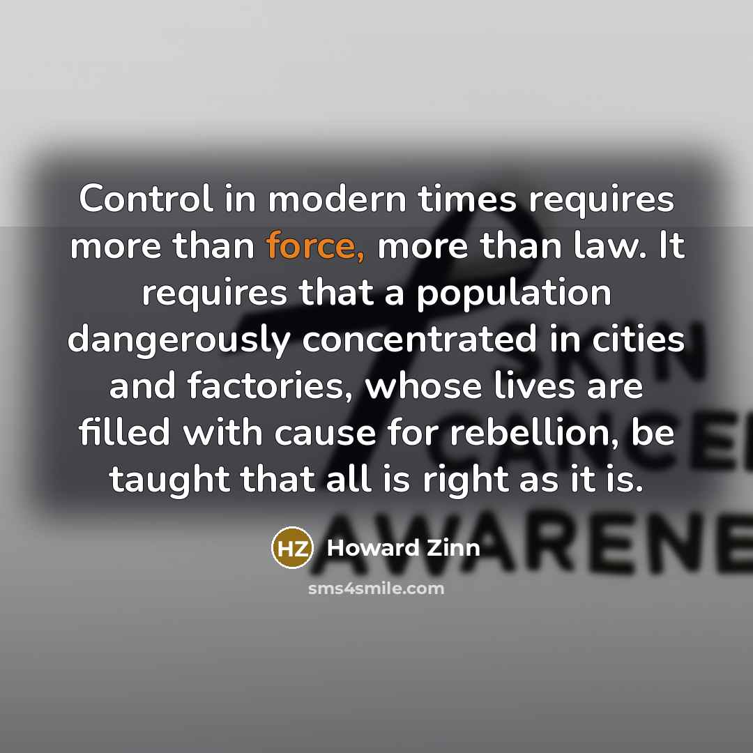 “Control in modern times requires more than force, more than…” quote by Howard Zinn