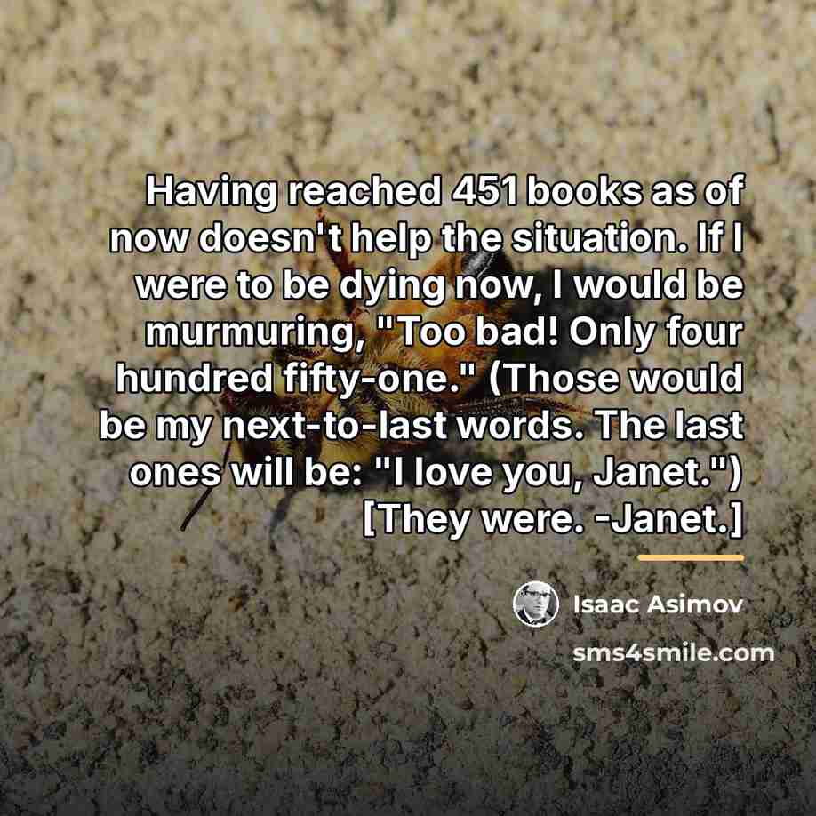 “Having reached 451 books as of now doesn't help the…” quote by Isaac Asimov