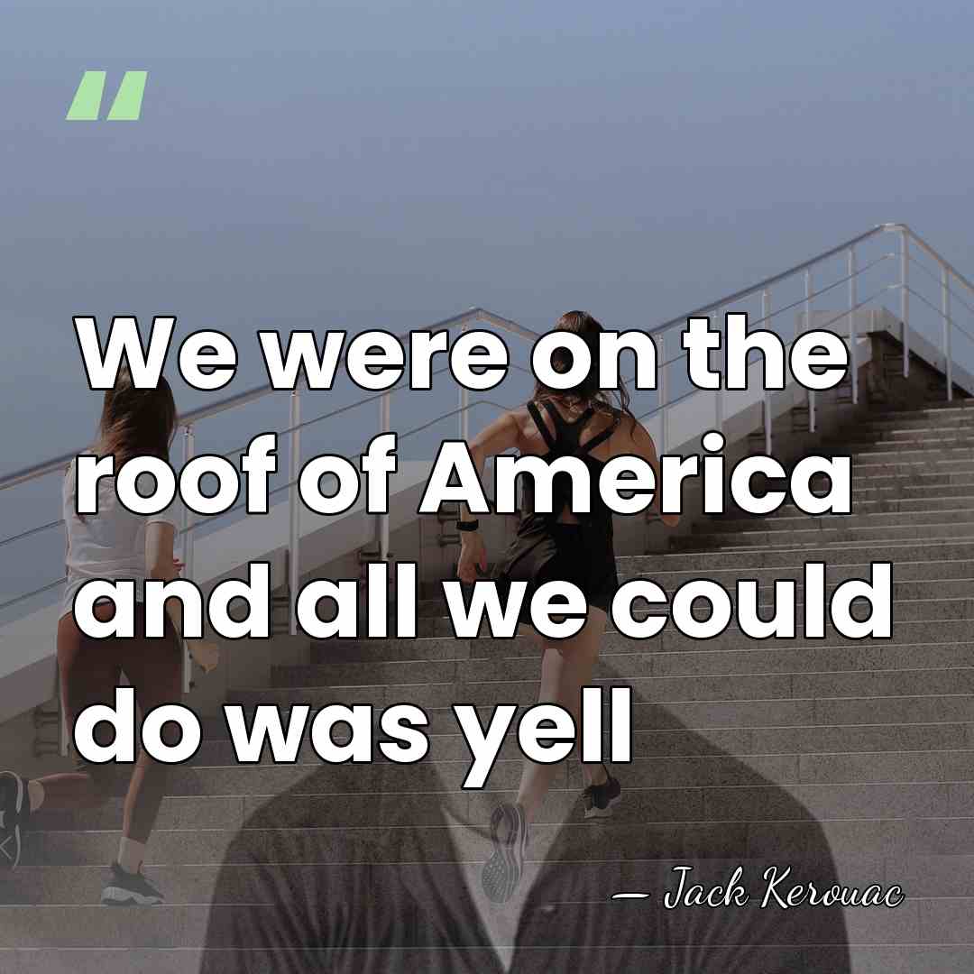 We were on the roof of America and all we could do&hellip; - Jack Kerouac