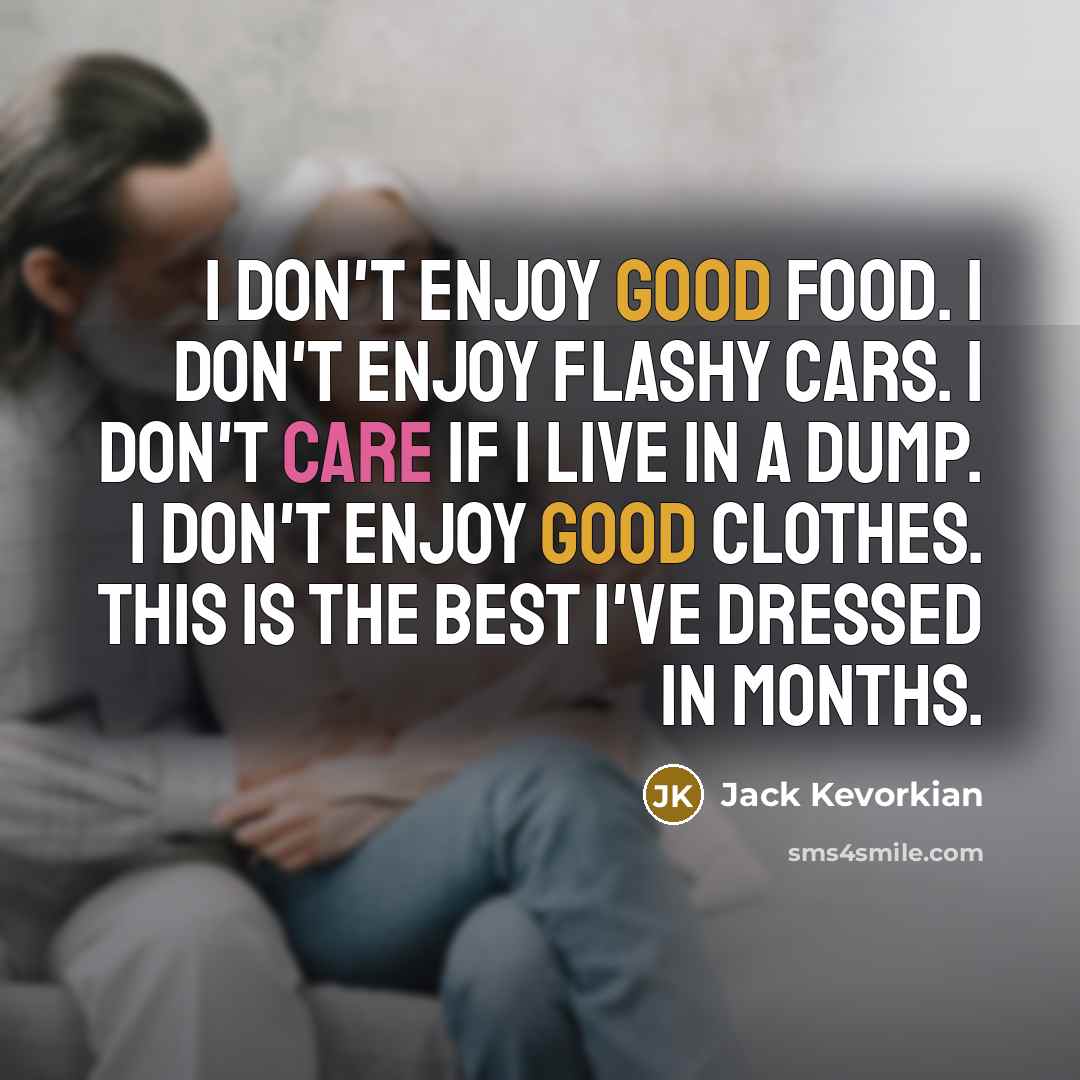 “I don't enjoy good food. I don't enjoy flashy cars.…” quote by Jack Kevorkian