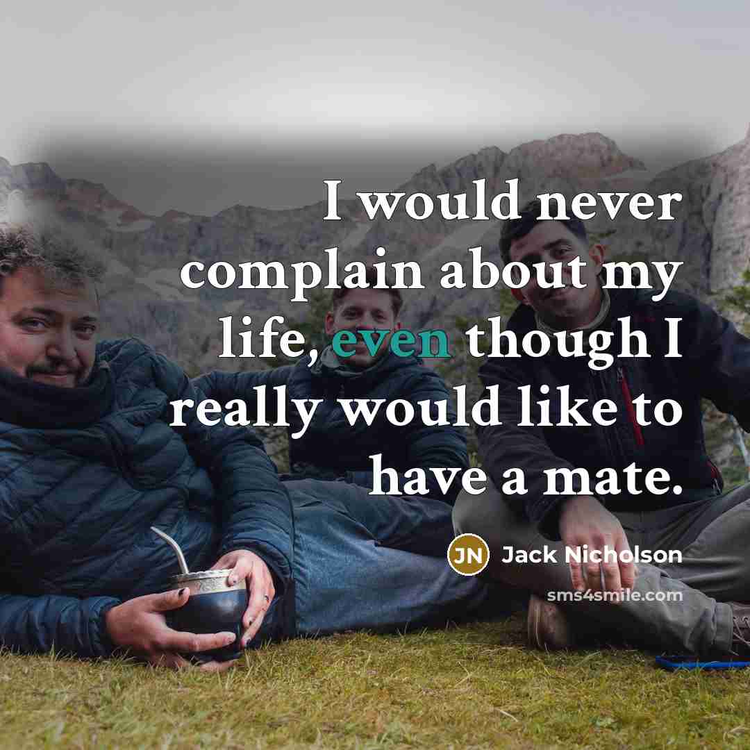 “I would never complain about my life, even though I…” quote by Jack Nicholson