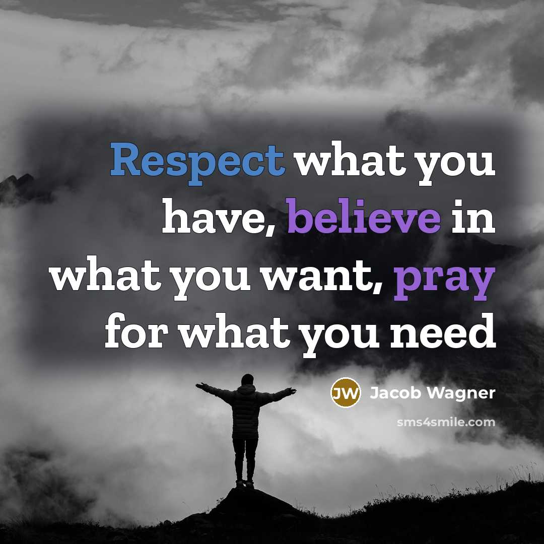 “Respect what you have, believe in what you want, pray…” quote by Jacob Wagner