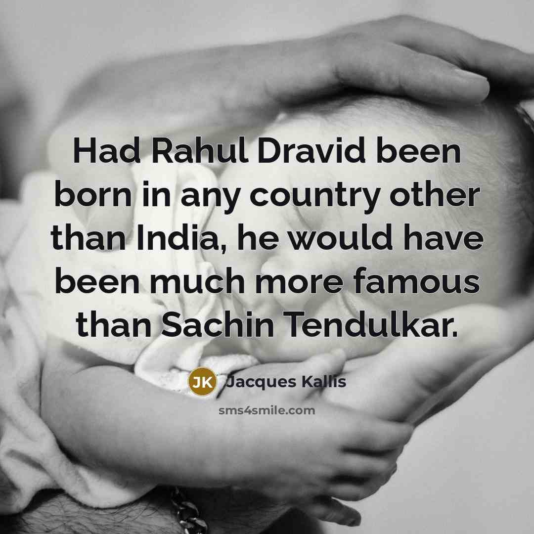 “Had Rahul Dravid been born in any country other than…” quote by Jacques Kallis