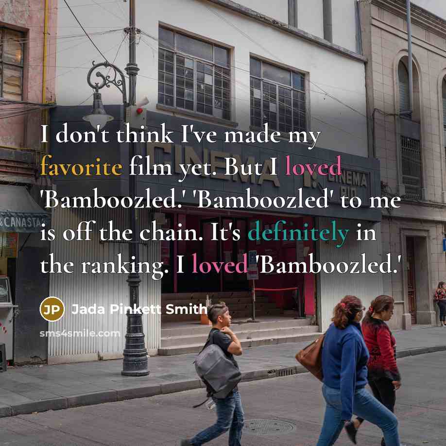 “I don't think I've made my favorite film yet. But I loved 'Bamboozled.' 'Bamboozled' to me is off the chain. It's definitely in the ranking. I loved 'Bamboozled.'” quote by Jada Pinkett Smith