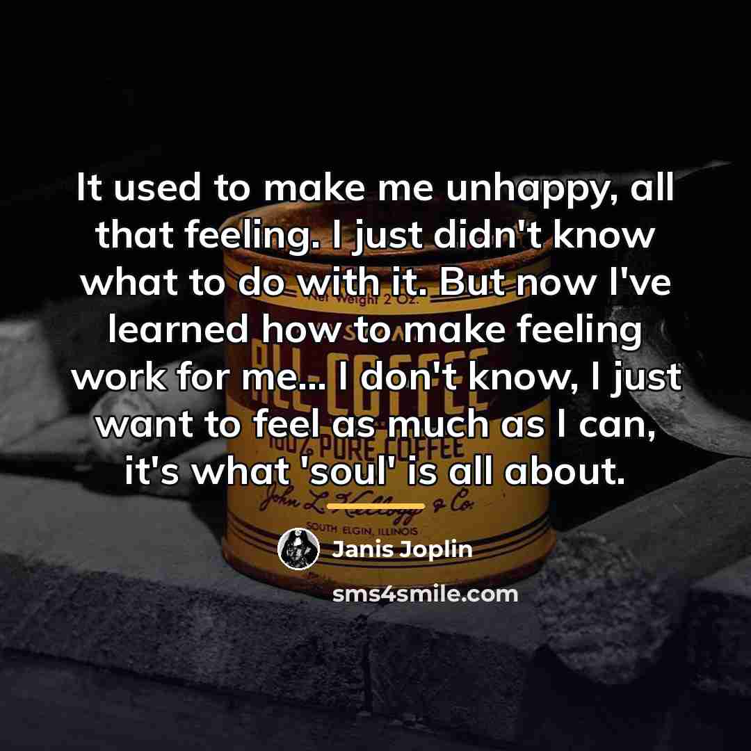 “It used to make me unhappy, all that feeling. I…” quote by Janis Joplin