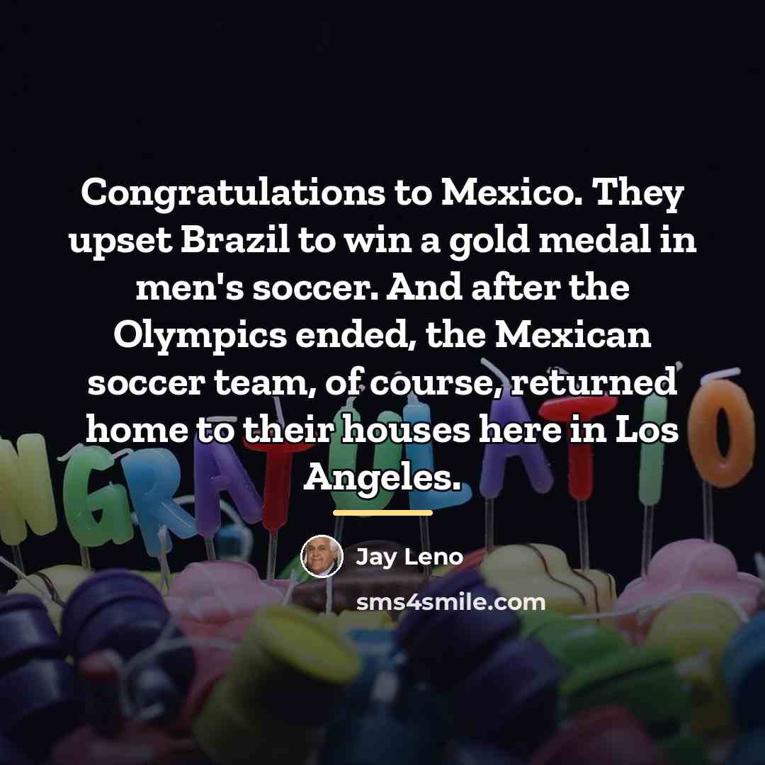 “Congratulations to Mexico. They upset Brazil to win a gold…” quote by Jay Leno