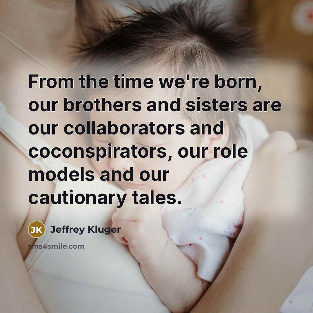 “From the time we're born, our brothers and sisters are…” quote by Jeffrey Kluger