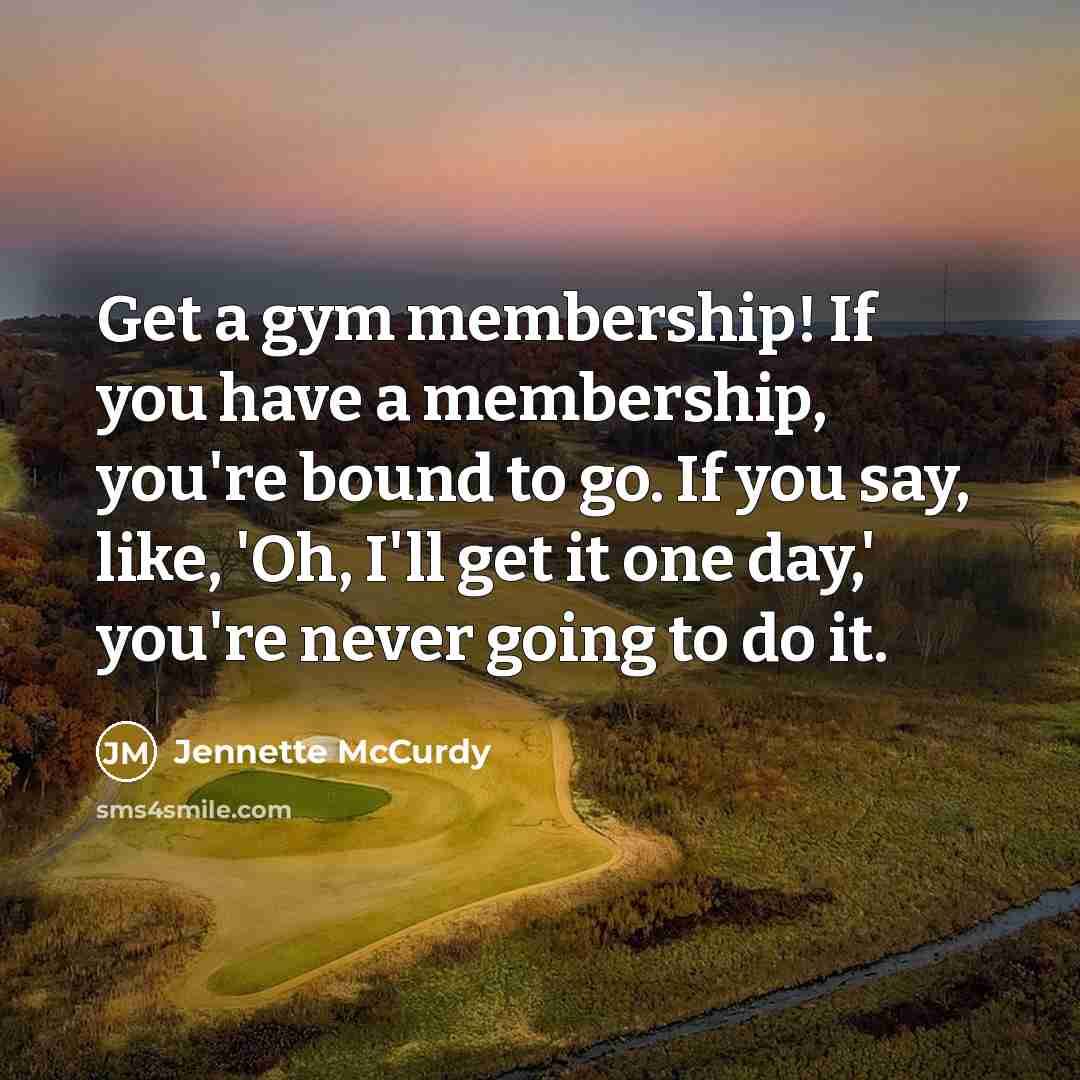 “Get a gym membership! If you have a membership, you're…” quote by Jennette McCurdy