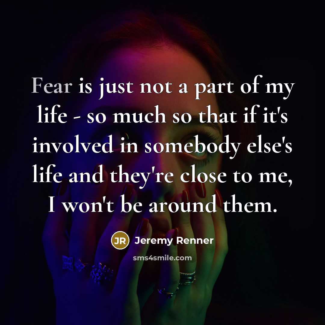 “Fear is just not a part of my life -…” quote by Jeremy Renner