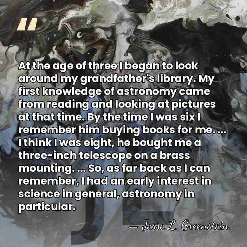 At the age of three I began to look around my grandfather's&hellip; - Jesse L. Greenstein