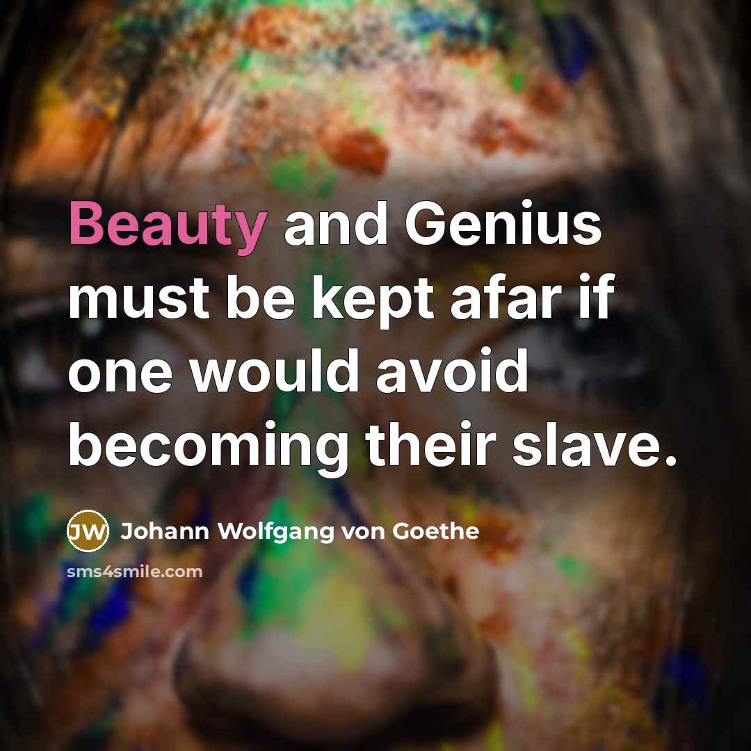 “Beauty and Genius must be kept afar if one would…” quote by Johann Wolfgang von Goethe