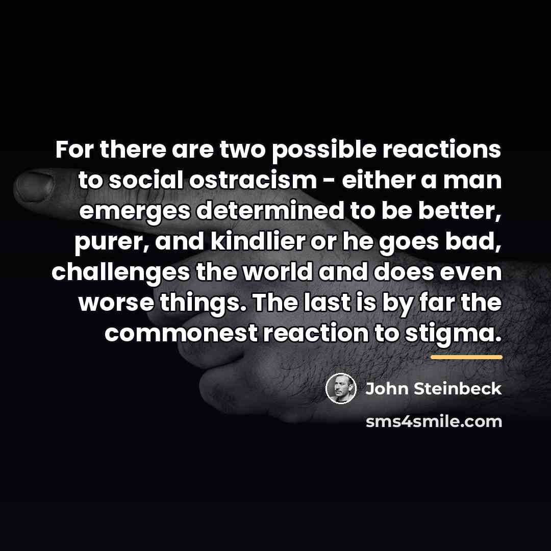 “For there are two possible reactions to social ostracism -…” quote by John Steinbeck
