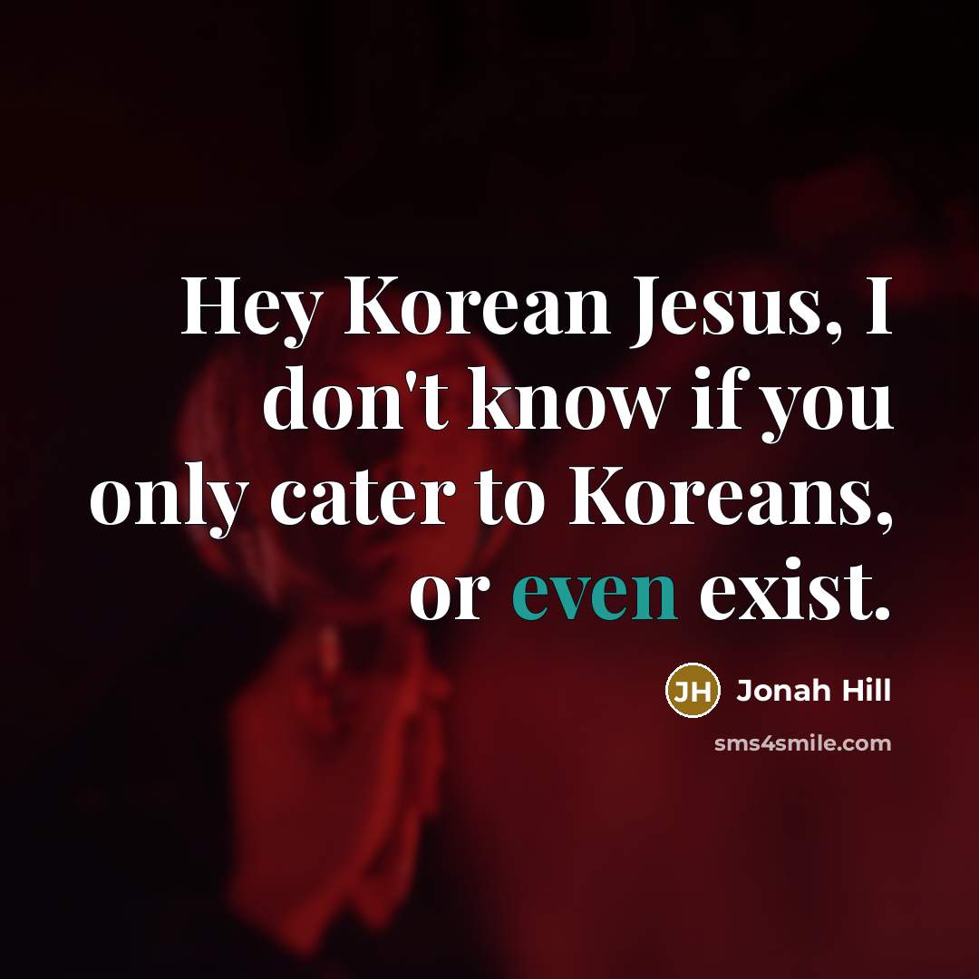“Hey Korean Jesus, I don't know if you only cater…” quote by Jonah Hill