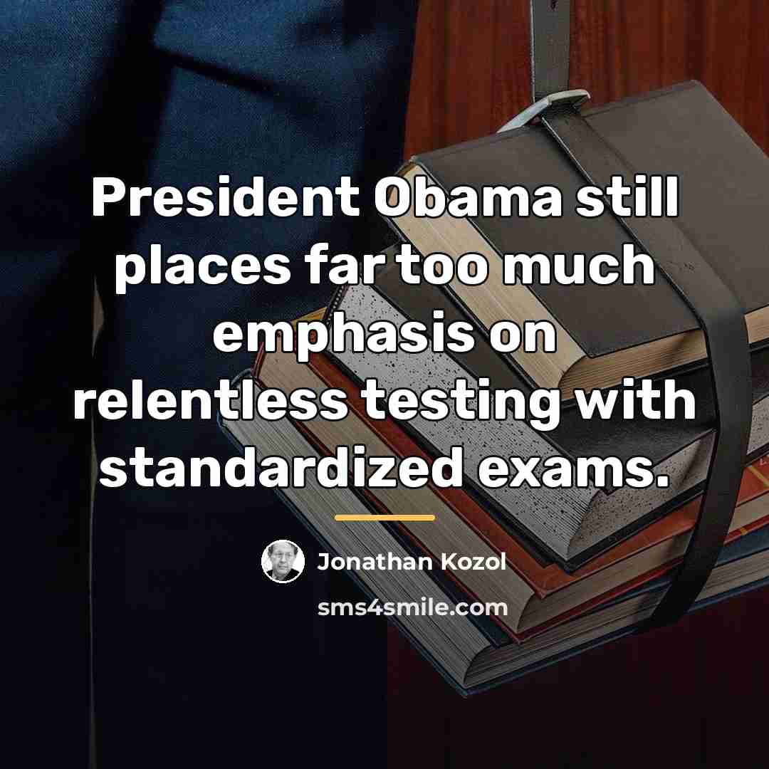 “President Obama still places far too much emphasis on relentless…” quote by Jonathan Kozol