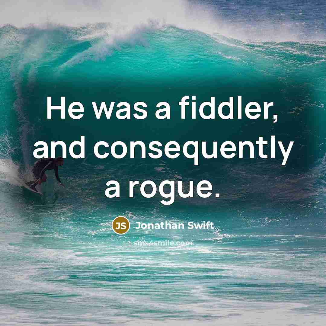 “He was a fiddler, and consequently a rogue.” quote by Jonathan Swift
