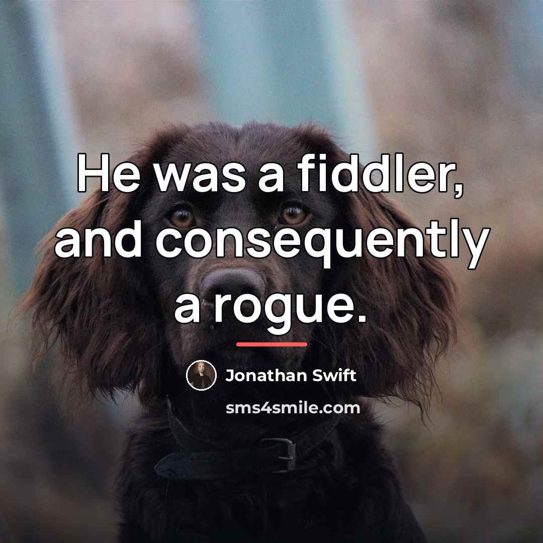 “He was a fiddler, and consequently a rogue.…” quote by Jonathan Swift