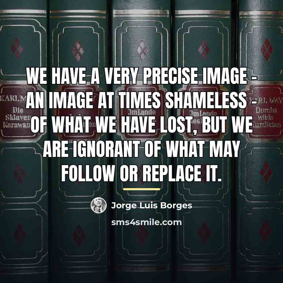 “We have a very precise image - an image at…” quote by Jorge Luis Borges