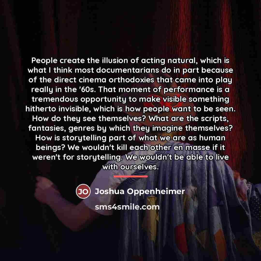 “People create the illusion of acting natural, which is what…” quote by Joshua Oppenheimer