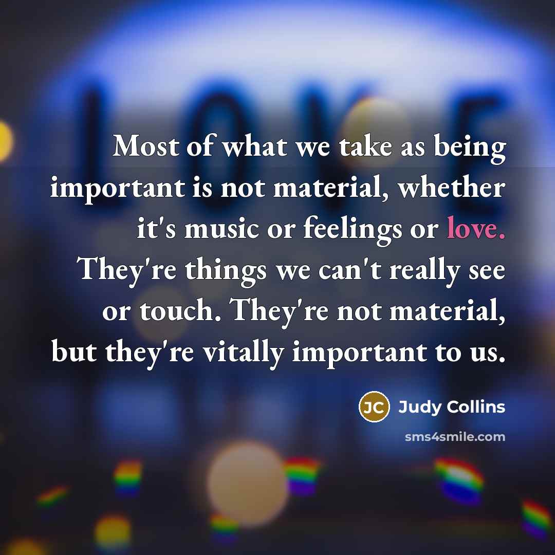 “Most of what we take as being important is not…” quote by Judy Collins